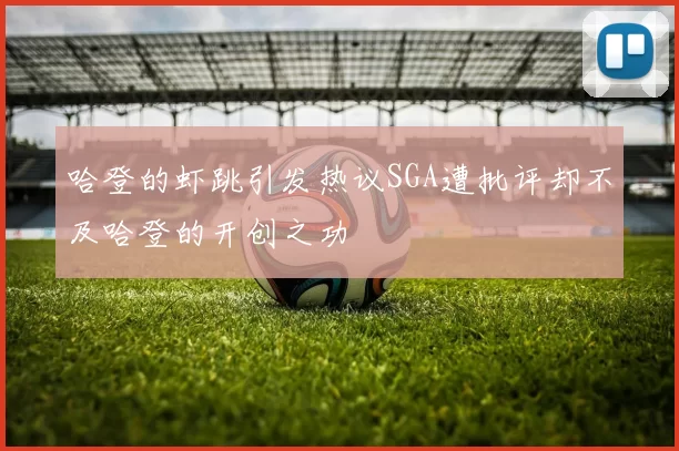 哈登的虾跳引发热议SGA遭批评却不及哈登的开创之功
